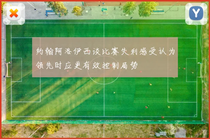 约翰阿洛伊西谈比赛失利感受认为领先时应更有效控制局势
