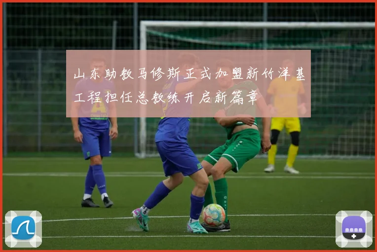 山东助教马修斯正式加盟新竹洋基工程担任总教练开启新篇章
