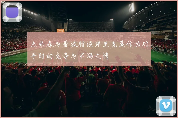杰弗森与香波特谈库里克莱作为对手时的竞争与不满之情